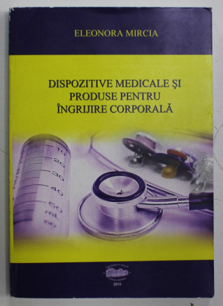 DISPOZITIVE  MEDICALE SI PRODUSE PENTRU INGRIJIRE CORPORALA de ELEONORA MIRCIA , 2015