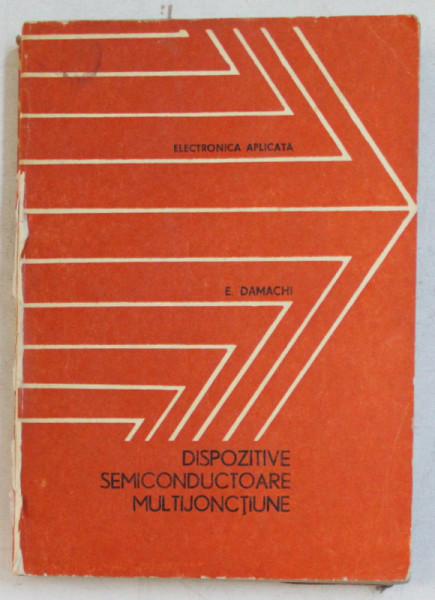 DISPOZITIVE SEMICONDUCTOARE MULTIJONCTIUNE , CIRCUITE , APLICATII de EMIL DAMACHI , 1980