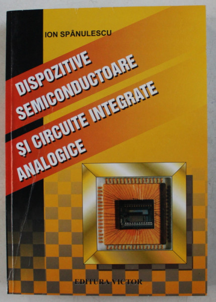 DISPOZITIVE SEMICONDUCTOARE SI CIRCUITE INTEGRATE ANALOGICE de ION SPANULESCU , 1998