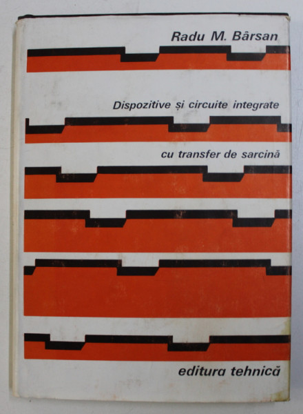 DISPOZITIVE SI CIRCUITE INTEGRATE CU TRANSFER DE SARCINA de RADU M . BARSAN , 1981