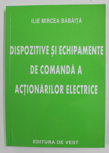 DISPOZITIVE SI ECHIPAMENTE DE COMANDA A ACTIONARILOR ELECTRICE de ILIE MIRCEA BABAITA , 2005 , CONTINE HALOURI DE APA