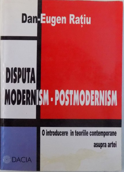 DISPUTA MODERNISM-POSTMODERNISM de DAN-EUGEN RATIU , 2001