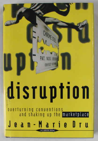 DISRUPTION . OVERTURNING CONVENTIONS ANS SHAKING UP THE MARKETPLACE , by  JEAN - MARIE DRU , 1996