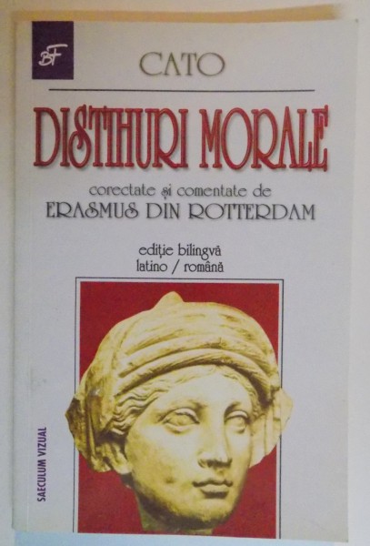 DISTIHURI MORALE DESPRE PRINCIPIILE VIETII OBISNUITE CORECTATE SI COMENTATE DE ERASMUS DIN ROTTERDAM de CATO , EDITIE BILINGVA LATINA - ROMANA , 2008