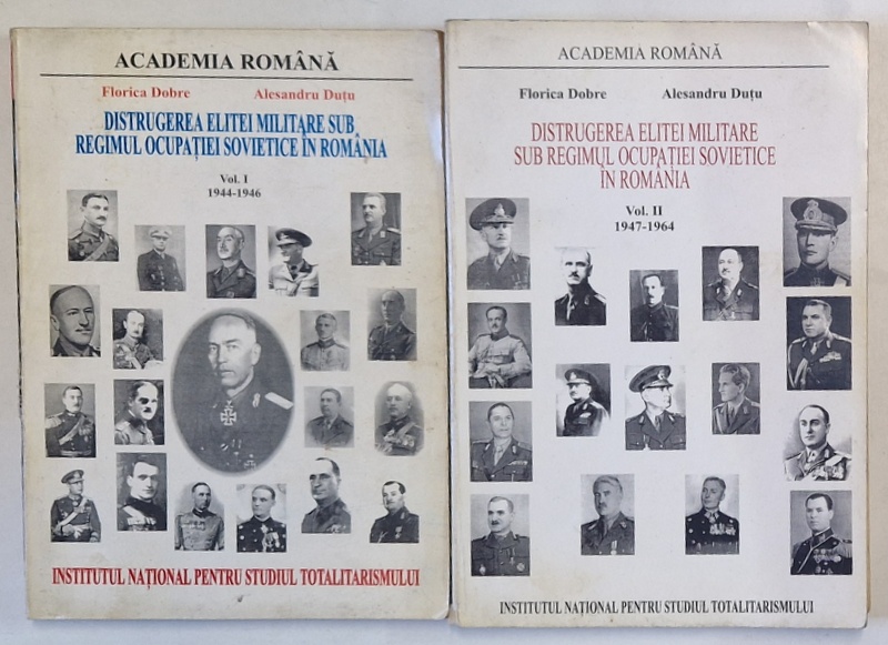 DISTRUGEREA ELITEI MILITARE SUB REGIMUL OCUPATIEI SOVIETICE IN ROMANIA de FLORICA DOBRE si ALESANDRU DUTU , VOLUMELE I - II , 2000-2001 * PREZINTA URME DE UZURA