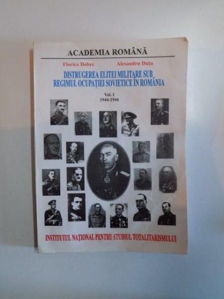 DISTRUGEREA ELITEI MILITARE SUB REGIMUL OCUPATIEI SOVIETICE IN ROMANIA , VOL. I (1944 - 1946) de FLORICA DOBRE , ALESANDRU DUTU , 2000 , PRIMELE DOUA PAGINI SUNT LIPITE CU SCOCI