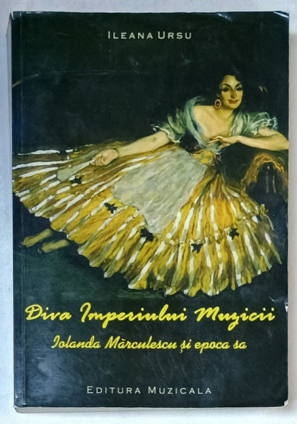 DIVA IMPERIULUI MUZICII , IOLANDA MARCULESCU SI EPOCA SA de ILEANA RUSU , 2013