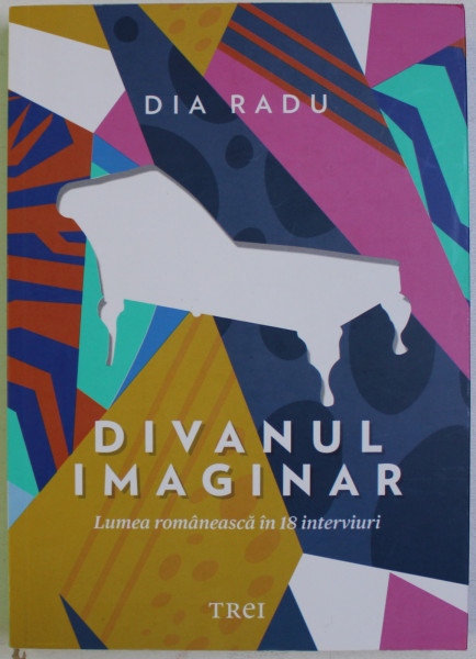 DIVANUL IMAGINAR - LUMEA ROMANEASCA IN 18 INTERVIURI de DIA RADU , 2017