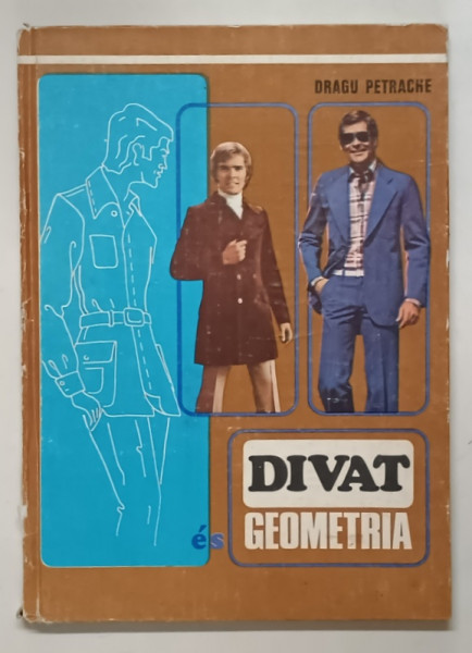 DIVAT ES GEOMETRIA ( MODA SI GEOMETRIE ) , A RUHAZAT KESZITESENEK TECHNOLOGIAJA of DRAGU PETRACHE , 1982