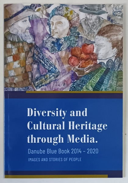 DIVERSITY AND CULTURAL HERITAGE THROUGH MEDIA , DANUBE BLUE BOOK , 2014 - 2020 , IMAGES AND STORIES OF PEOPLE