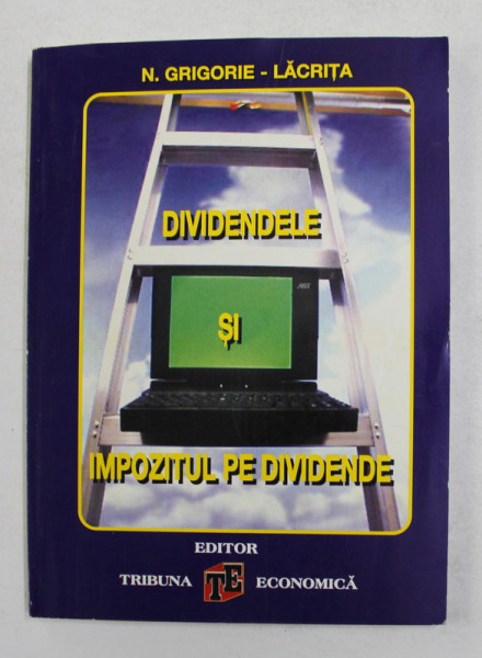 DIVIDENDELE SI IMPOZITUL PE DIVIDENDE de N. GRIGORIE - LACRITA , 1999