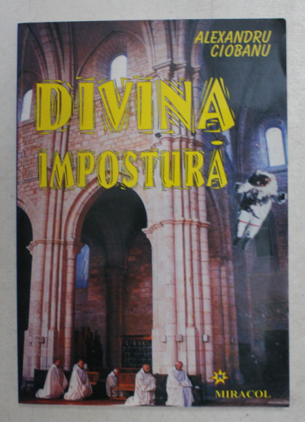 DIVINA IMPOSTURA , ESEURI , VOLUMUL I de ALEXANDRU CIOBANU , 2003