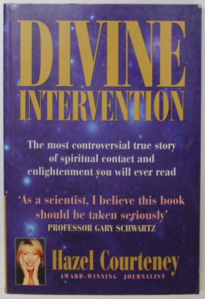DIVINE INTERVENTION , THE MOST CONTROVERSIAL TRUE STORY OF SPIRITUAL CONTACT ...by HAZEL COURTNEY , 2005