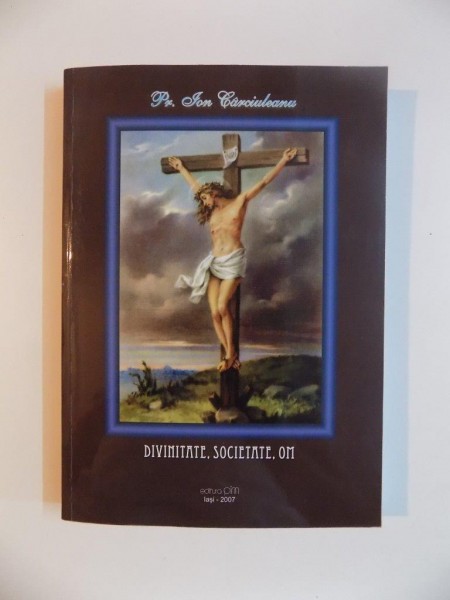 DIVINITATE , SOCIETATE , OM de PR. ION CARCIULEANU 2007