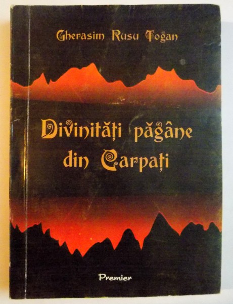 DIVINITATI PAGANE DIN CARPATI de GHERASIM RUSU TOGAN , 2011