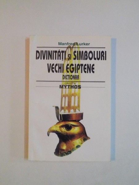 DIVINITATI SI SIMBOLURI VECHI EGIPTENE . DICTIONAR de MANFRED LURKER , 1997