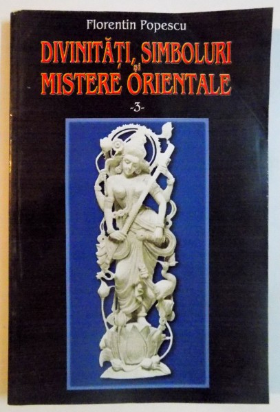 DIVINITATI , SIMBOLURI SI MISTERE ORIENTALE de FLORENTIN POPESCU , VOL III : INDIA , 2001