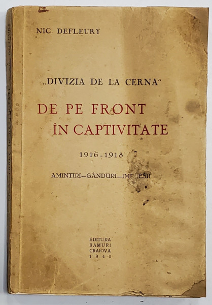 ''DIVIZIA DE LA CERNA'' DE PE FRONT IN CAPTIVITATE 1916-1918. AMINTIRI-GANDURI-IMPRESII de NIC. DEFLEURY,  1940