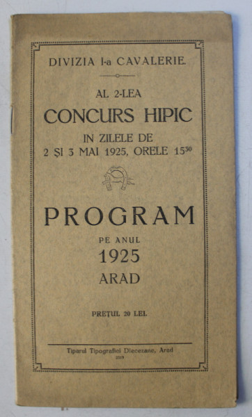 DIVIZIA I - A CAVALERIE  - AL 2 - LEA CONCURS HIPIC IN ZILELE DE 2 SI 3 MAI 1925 , ORELE 15. 30 , ARAD,  PROGRAM PE ANUL 1925