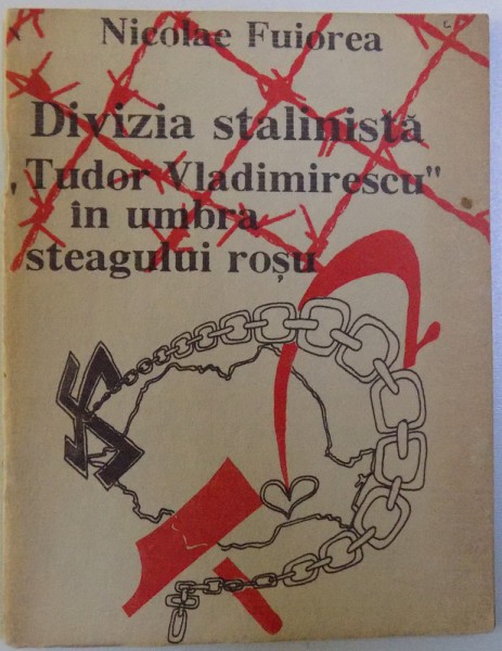 DIVIZIA STALINISTA " TUDOR VLADIMIRESCU " IN UMBRA STEAGULUI ROSU - SPOVEDANIA UNUI SUPRAVIETUITOR DIN LAGARELE STALINISTE  de NICOLAE FUIOREA , 1992 , DEDICATIE*