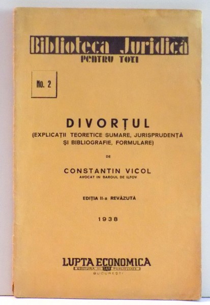 DIVORTUL , EXPLICATII TEORETICE SUMARE , JURISPRUDENTA SI BIBLIOGRAFIE , FORMULARE de CONSTANTIN VICOL , EDITIA A II A REVAZUTA 1938