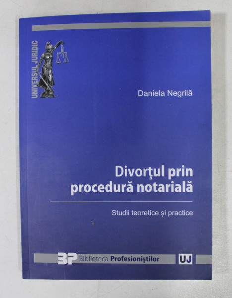 DIVORTUL PRIN PROCEDURA NOTARIALA - STUDII TEORETICE SI PRACTICE de DANIELA NEGRILA , 2014