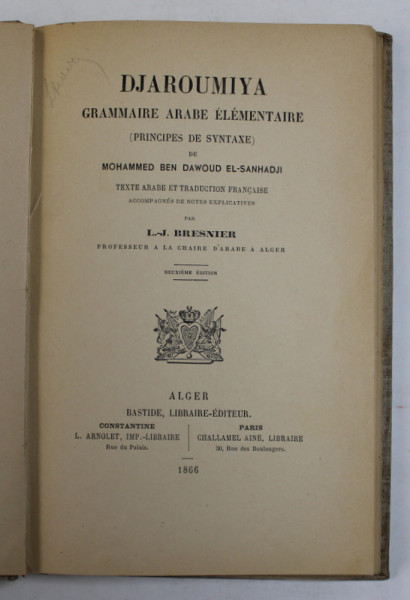 DJAROUMIYA - GRAMMAIRE ARABE ELEMENTAIRE ( PRINCIPES DE SYNTAXE ) de MOHAMMED BEN DAWOUD EL - SANHADJI , TEXTE ARABE ET TRADUCTION FRANCAIS par L. - J. BRESNIER , 1866