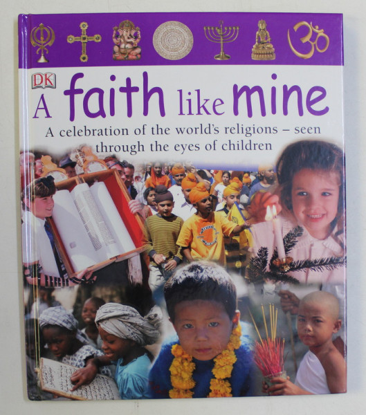 DK , A FAITH LIKE MINE , A  CELEBRATION OF THE WORLD ' S RELIGIONS , SEEN THROUGH THE EYES OF CHILDREN by LAURA BULLER , 2005