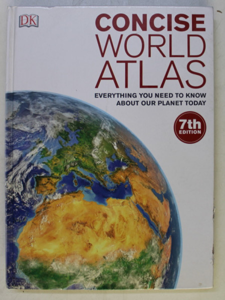 DK , CONCISE WORLD ATLAS , EVERYTHING YOU NEED TO KNOW ABOUT OUR PLANET TODAY , 7TH EDITION , 2016