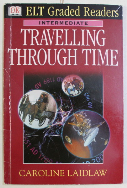 DK , ELT GRADED READERS , INTERMEDIATE , TRAVELLING THROUGH TIME by CAROLINE LAIDLAW , 2000