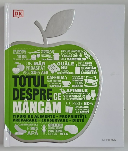 DK , TOTUL DESPRE CE MANCAM , TIPURI DE ALIMENTE , PROPRIETATI , PREPARARE , CONSERVARE , DIETE , 2018