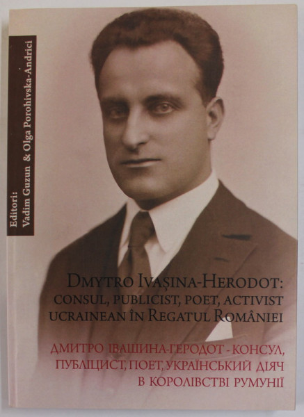 DMYTRO IVASINA - HERODOT : CONSUL , PUBLICIST , POET , ACTIVIST UCRAINEAN IN REGATUL ROMANIEI , editori VADIM GUZUN si OLAG POROHIVSKA - ANDRICI , 2019, TEXT IN LB. ROMANA SI UCRAINEANA