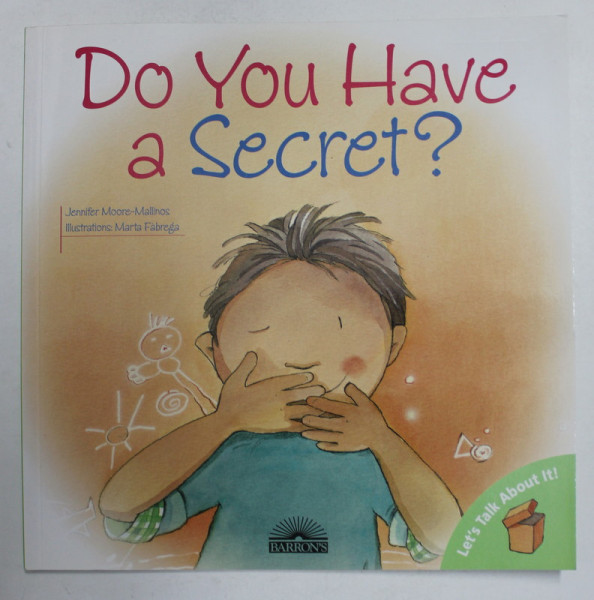 DO YOU HAVE A SECRET ? by JENNIFER MOORE - MALLINOS , illustrations MARTA FABREGA , 2005