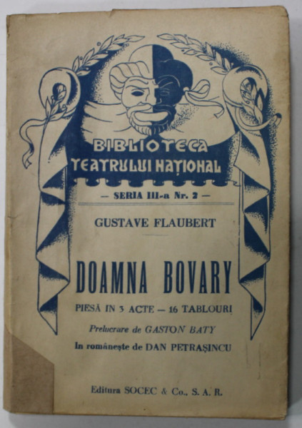 DOAMNA BOVARY  de  GUSTAVE FLAUBERT   , PIESA IN 3 ACTE , COLECTIA  '' BIBLIOTECA TEATRULUI  NATIONAL '' , SERIA III , NR. 2  , ANII '40