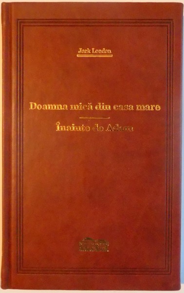 DOAMNA MICA DIN CASA MARE / INAINTE DE ADAM de JACK LONDON , 2008 , COLECTIA ADEVARUL DE LUX