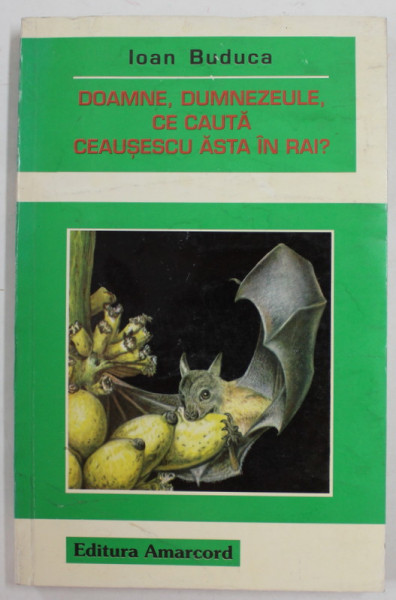 DOAMNE , DUMNEZEULE , CE CAUTA CEAUSESCU ASTA IN RAI ? de IOAN BUDUCA , 1997 , PREZINTA HALOURI DE APA *