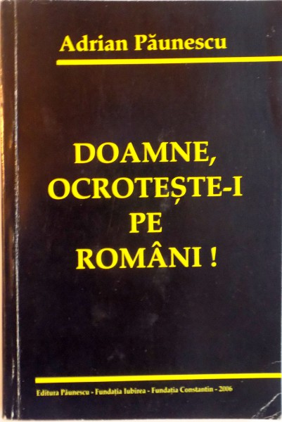 DOAMNE, OCROTESTE-I PE ROMANI, ANTOLOGIE DE VERSURI PUBLICATE INTRE 1968 SI 1990) de ADRIAN PAUNESCU, 2006 DEDICATIE *