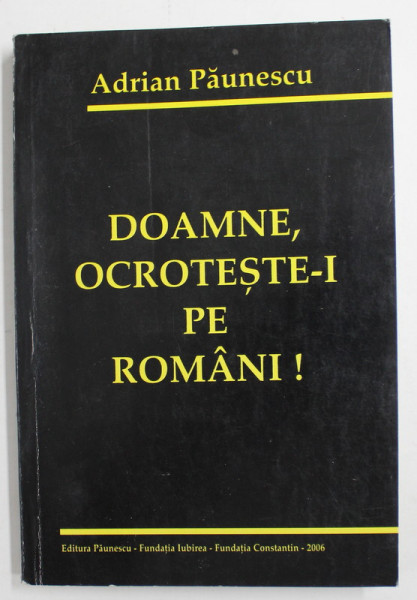 DOAMNE , OCROTESTE I PE ROMANI ! de ADRIAN PAUNESCU 2006 , ANTOLOGIE DE VERSURI PUBLICATE INTRE 1968 - 1990