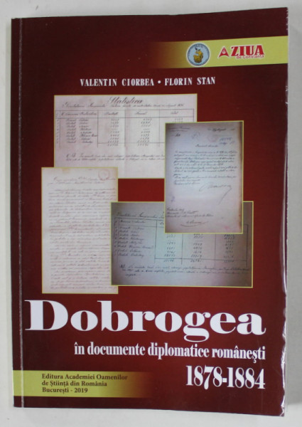 DOBROGEA IN DOCUMENTE DIPLOMATICE ROMANESTI 1878 -1884 de VALENTIN CIORBEA si FLORIN STAN , 2019 , DEDICATIE *