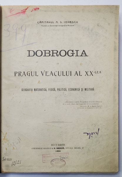 DOBROGEA IN PRAGUL VEACULUI AL XX LEA, GEOGRAFIA MATEMATICA, FISICA, POLITICA, ECONOMICA SI MILITARA de CAPITANUL M. D. IONESCU, BUC. 1904