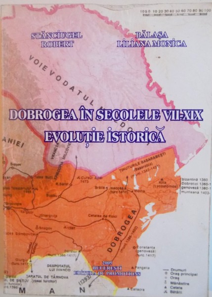 DOBROGEA IN SECOLELE VII-XIX, EVOLUTIE ISTORICA de STANCIUGEL ROBERT, BALASA LILIANA MONICA, 2005 DEDICATIE*