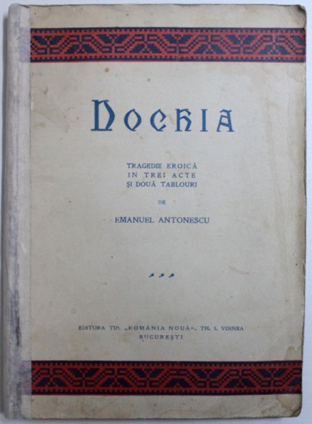 DOCHIA  - TRAGEDIE EROICA IN TREI ACTE SI DOUA TABLOURI de EMANUEL ANTONESCU , 1927 , DEDICATIE*