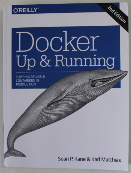 DOCKER UP and RUNNING , SHIPPING RELIABLE CONTAINERS IN PRODUCTION by SEAN P. KANE and KARL MATTHIAS , 2018