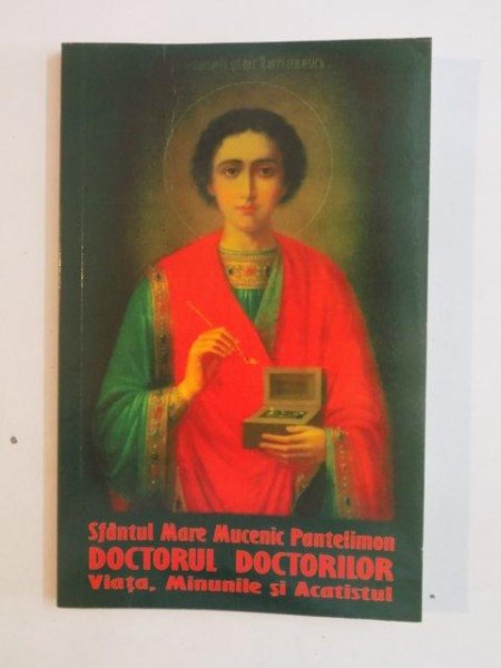 DOCTORUL DOCTORILOR , VIATA , MINUNILE SI ACATISTUL de SFANTUL MARE MUCENIC PANTELIMON , 2006