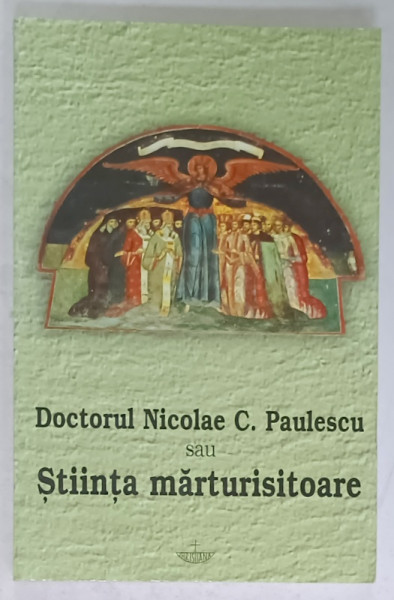 DOCTORUL NICOLAE C. PAULESCU SAU STIINTA MARTURISITOARE , crestomatie de RAZVAN CODRESCU , 2002