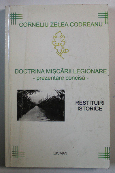 DOCTRINA MISCARII LEGIONARE , PREZENTARE CONCISA , RESTITUIRI ISTORICE de CORNELIU ZELEA CODREANU , 2003 , PREZINTA SUBLINIERI SI INSEMNARI