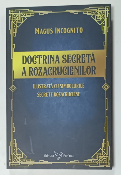 DOCTRINA SECRETA A ROZACRUCIENILOR , ILUSTRATA CU SIMBOLURILE SECRETE ROZACRUCIENE de MAGUS INCOGNITO , 2023