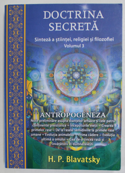 DOCTRINA SECRETA , SINTEZA A STIINTEI , RELIGIEI SI FILOZOFIEI , VOLUMUL 3 : ANTROPOGENEZA de H.P. BLAVATSKY , 2019
