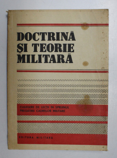 DOCTRINA SI TEORIE MILITARA - CULEGERE DE LECTII IN SPRIJINUL CADRELOR MILITARE , 1987