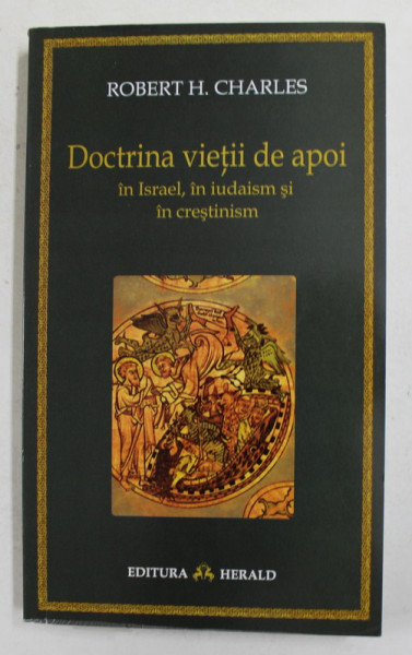 DOCTRINA VIETII DE APOI IN ISRAEL , IN IUDAISM SI IN CRESTINISM de ROBERT H. CHARLES , 2009